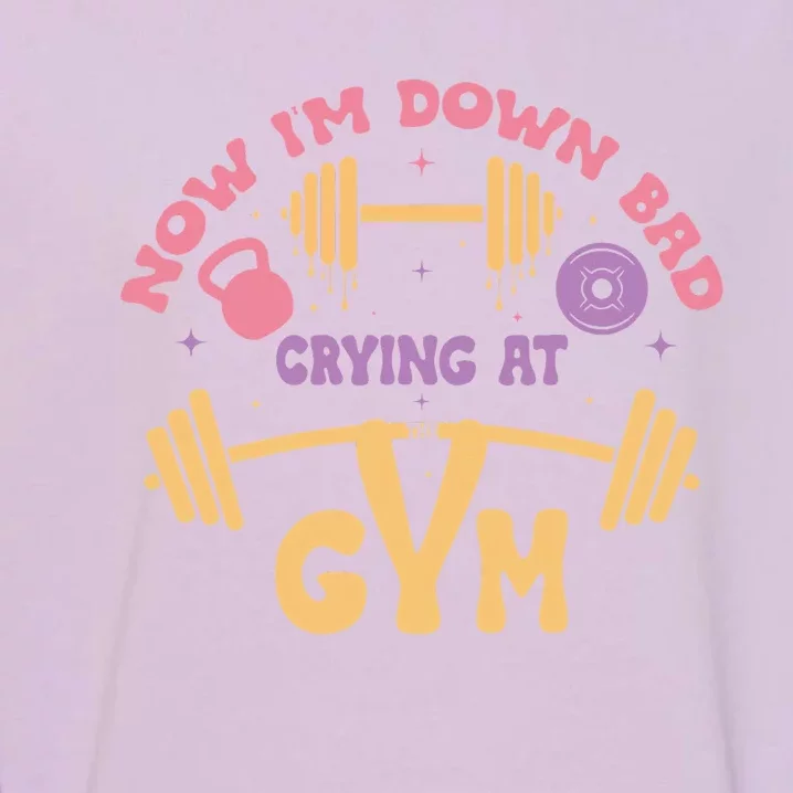 Now IM Down Bad Crying At The Gym Garment-Dyed Sweatshirt