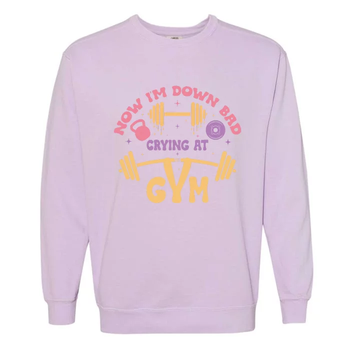 Now IM Down Bad Crying At The Gym Garment-Dyed Sweatshirt