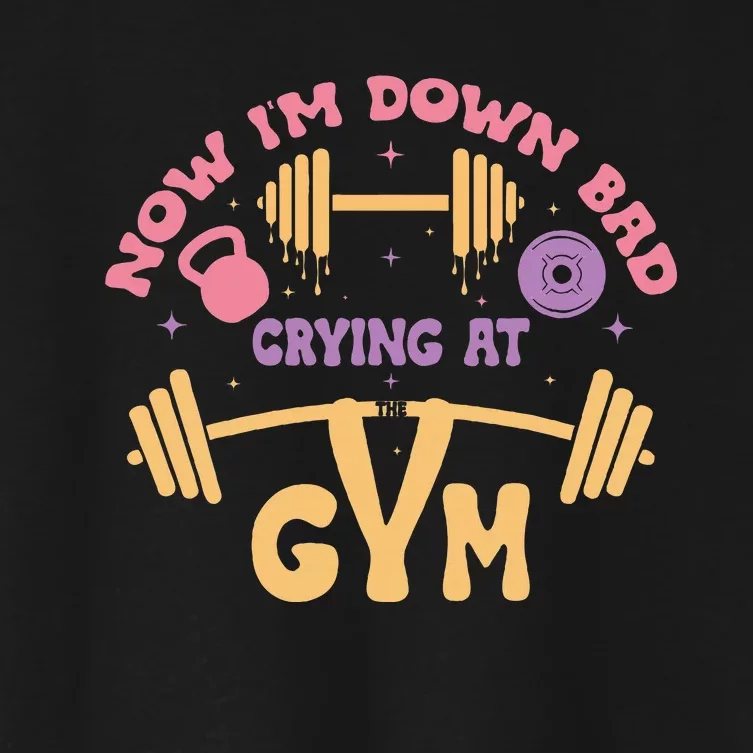 Now IM Down Bad Crying At The Gym Women's Crop Top Tee