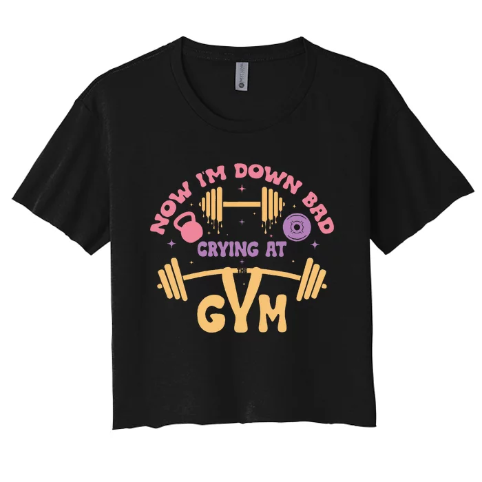 Now IM Down Bad Crying At The Gym Women's Crop Top Tee