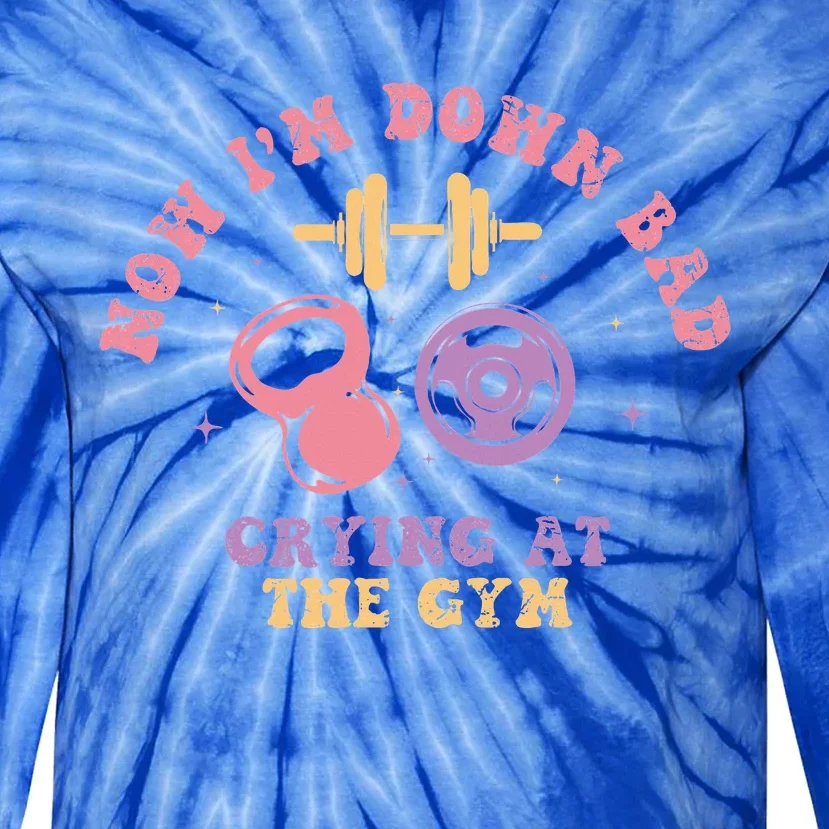 Now IM Down Bad Crying At The Gym Tie-Dye Long Sleeve Shirt