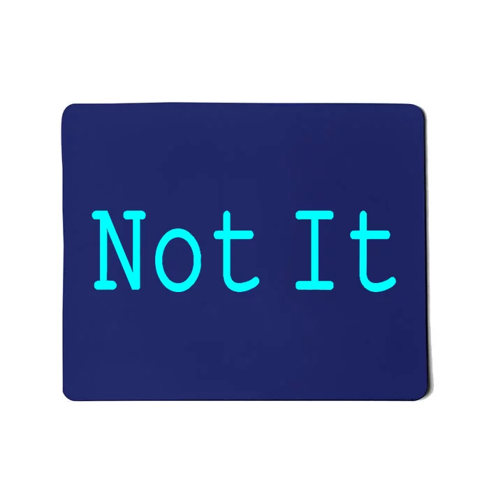 Not It Funny And Sarcastic Quote Mousepad