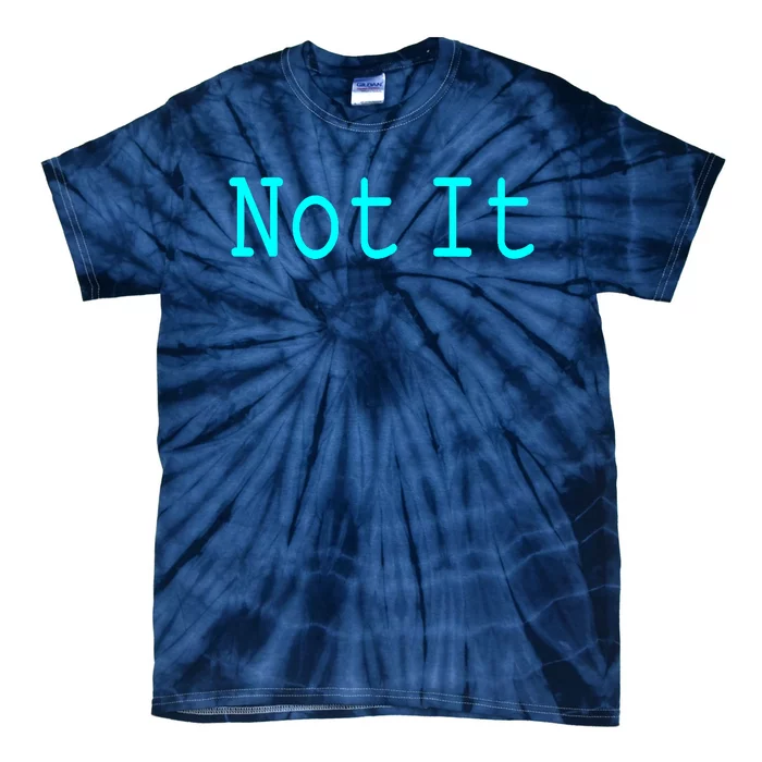 Not It Funny And Sarcastic Quote Tie-Dye T-Shirt