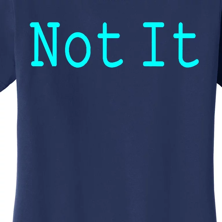 Not It Funny And Sarcastic Quote Women's T-Shirt