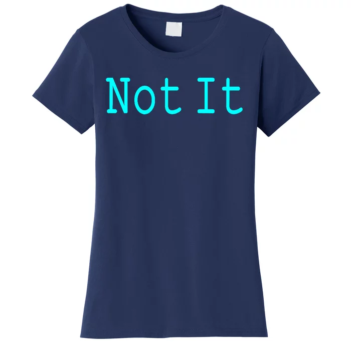 Not It Funny And Sarcastic Quote Women's T-Shirt