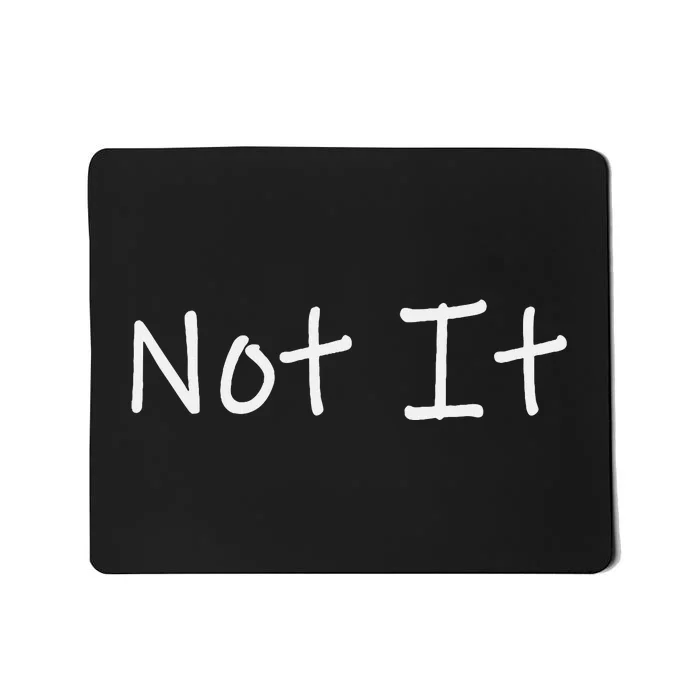 Not It Funny And Sarcastic Quote Mousepad