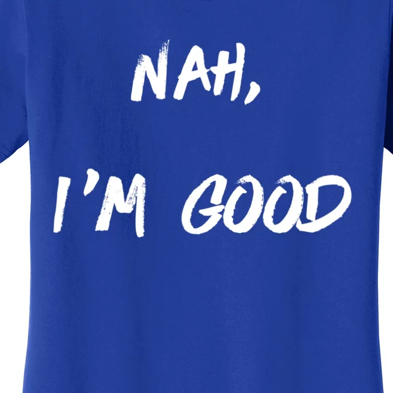 Nah I'm Good Women's T-Shirt