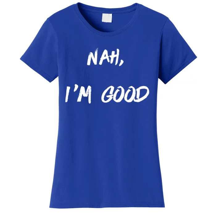 Nah I'm Good Women's T-Shirt