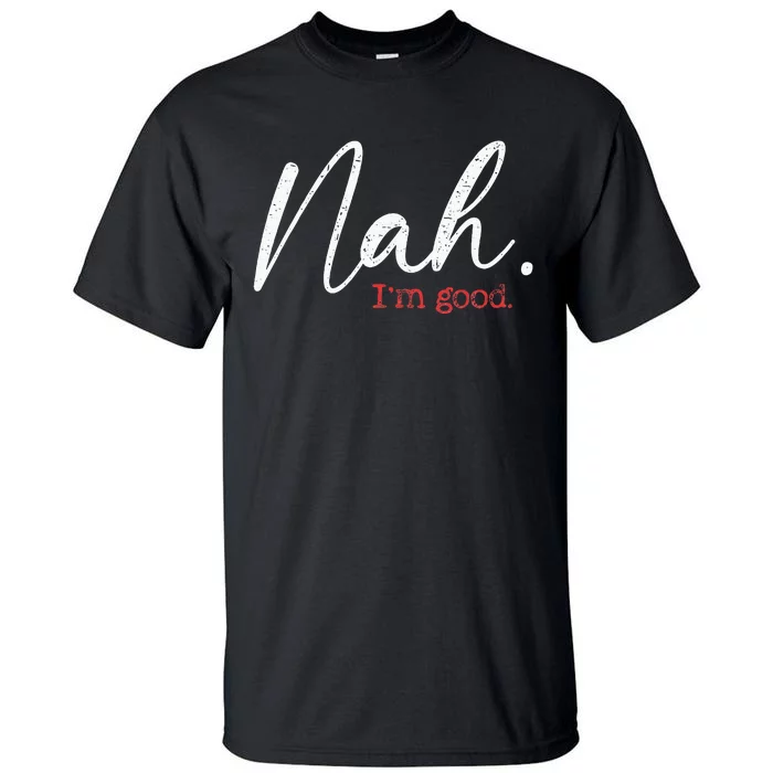 Nah IM Good Funny Humor Meme Tall T-Shirt