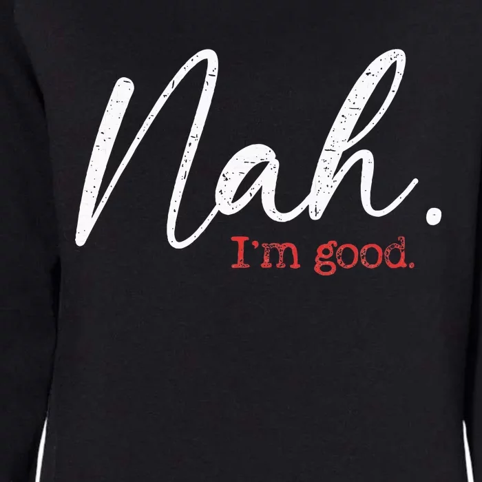 Nah IM Good Funny Humor Meme Womens California Wash Sweatshirt