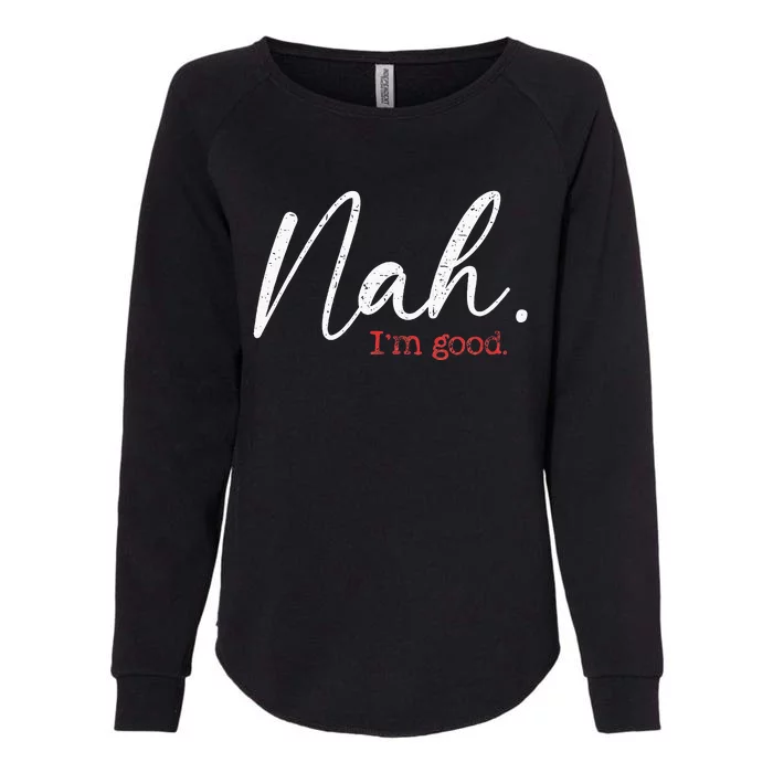 Nah IM Good Funny Humor Meme Womens California Wash Sweatshirt