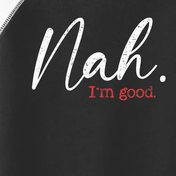 Nah IM Good Funny Humor Meme Toddler Fine Jersey T-Shirt