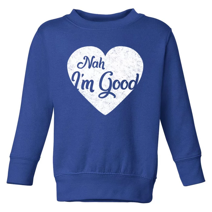 Nah I'm Good Funny Anti Valentine's Day Single Awareness Day Gift Toddler Sweatshirt