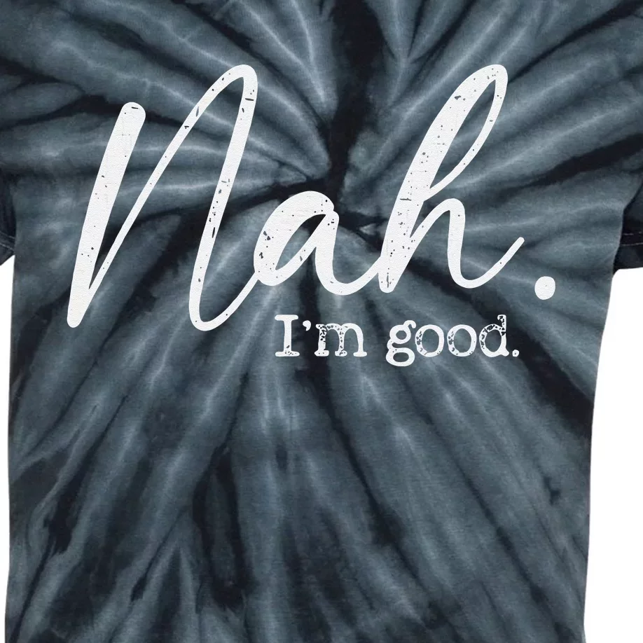 Nah Im Good Funny Humor Meme Day Kids Tie-Dye T-Shirt