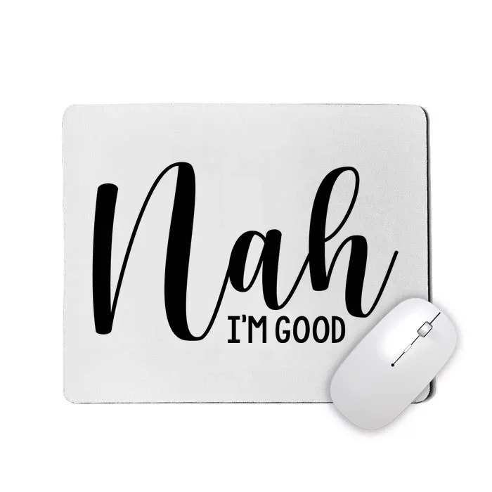 Nah IM Good Mousepad