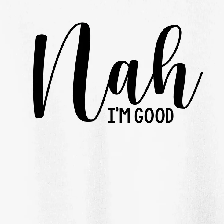 Nah IM Good Toddler T-Shirt