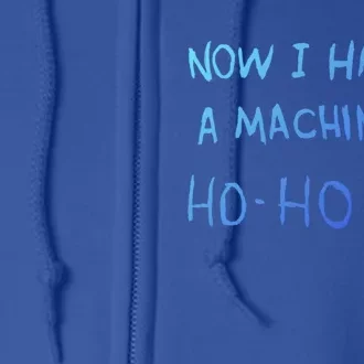 Now I Have A Machine Gun Ho Meaningful Gift Full Zip Hoodie