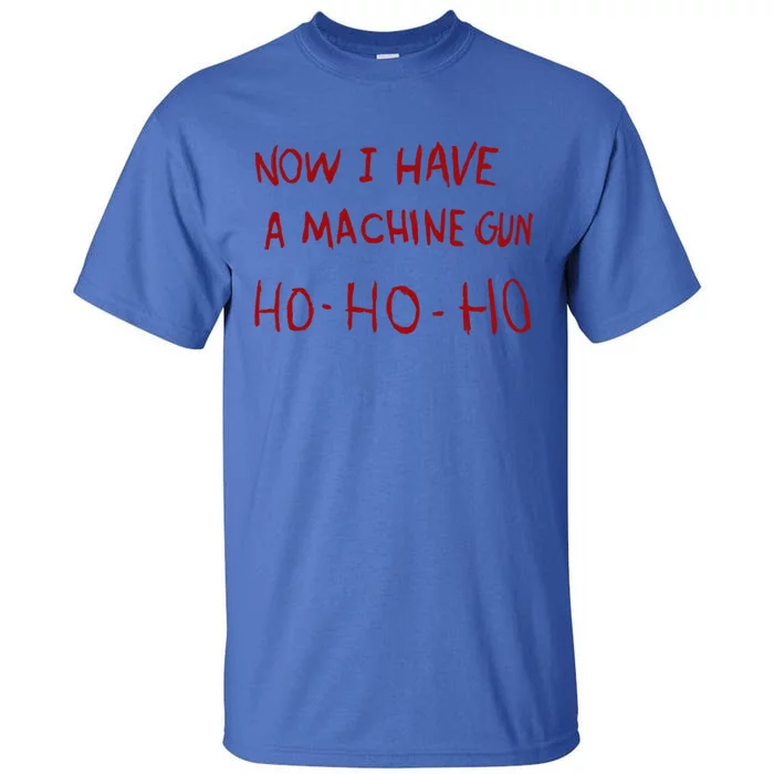 Now I Have A Machine Gun Ho Ho Ho Gift Tall T-Shirt