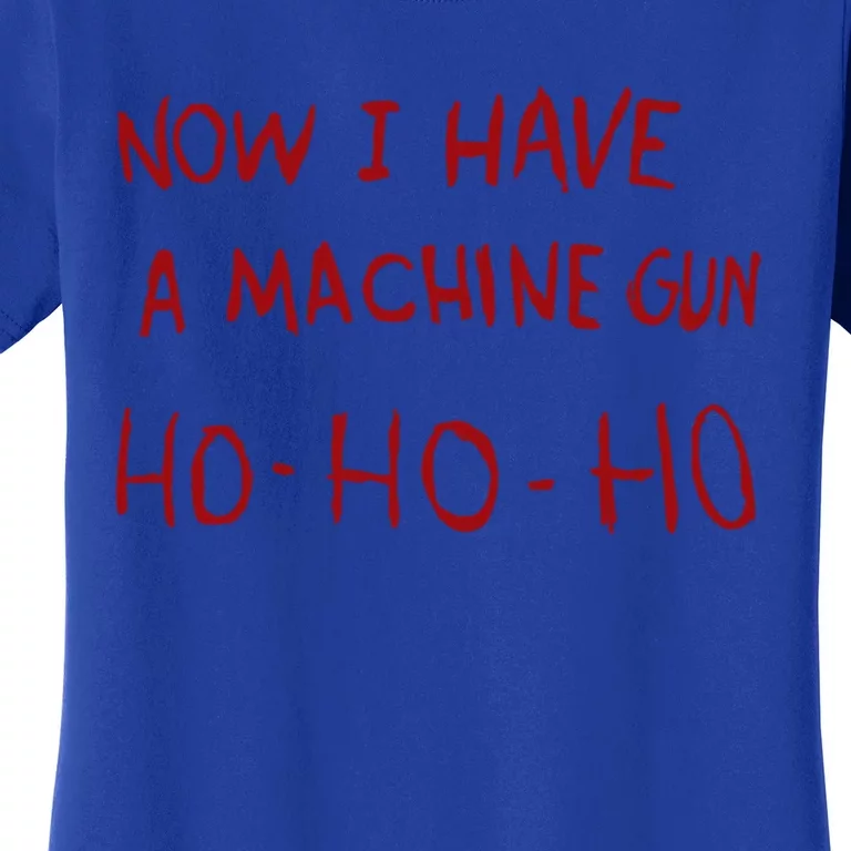 Now I Have A Machine Gun Ho Ho Ho Gift Women's T-Shirt