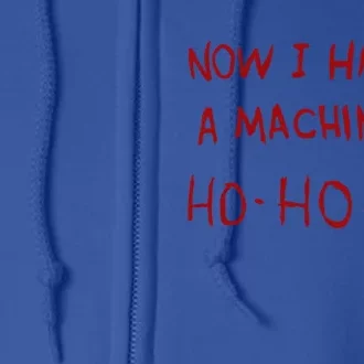 Now I Have A Machine Gun Ho Gift Full Zip Hoodie