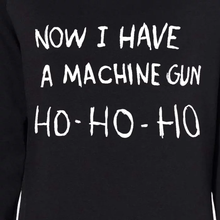 Now I Have A Machine Gun Ho Gift Womens California Wash Sweatshirt