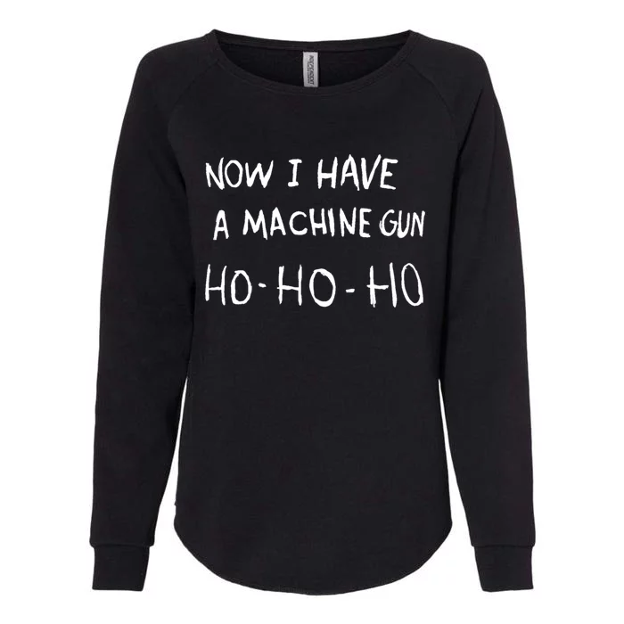 Now I Have A Machine Gun Ho Gift Womens California Wash Sweatshirt