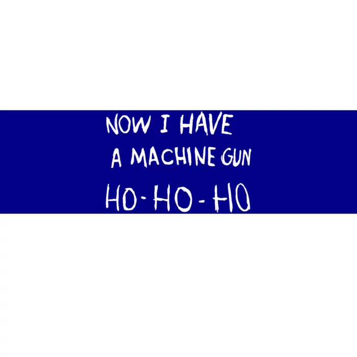 Now I Have A Machine Gun Ho Gift Bumper Sticker