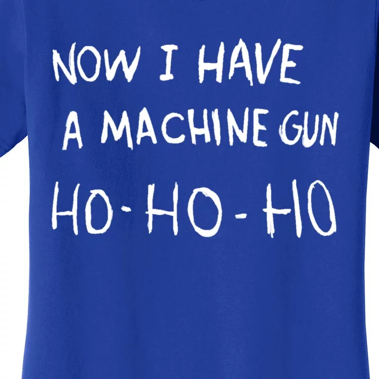 Now I Have A Machine Gun Ho Gift Women's T-Shirt