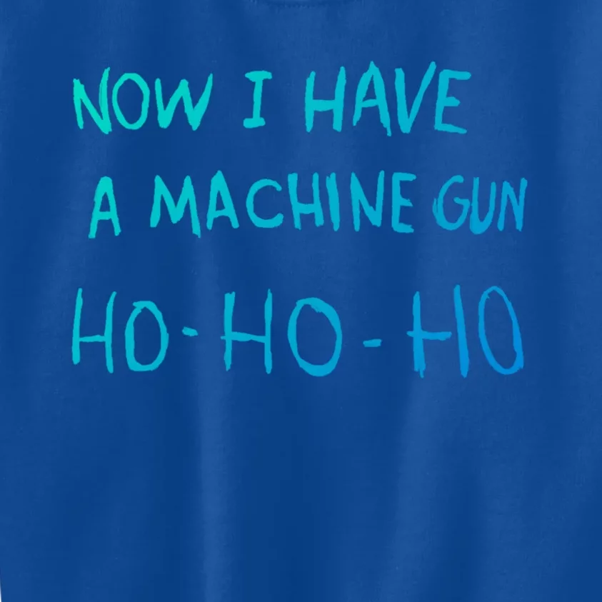 Now I Have A Machine Gun Ho Gift Kids Sweatshirt