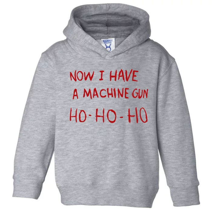 Now I Have A Machine Gun Ho Ho Ho Toddler Hoodie