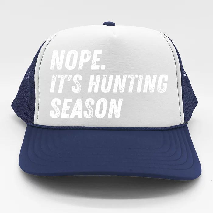 Nope. ItS Hunting Season Funny Trucker Hat