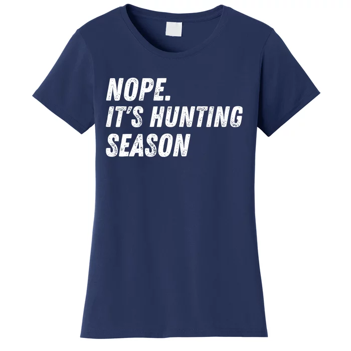 Nope. ItS Hunting Season Funny Women's T-Shirt