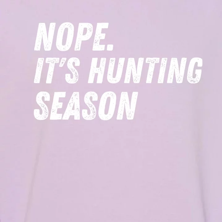 Nope. ItS Hunting Season Funny Garment-Dyed Sweatshirt