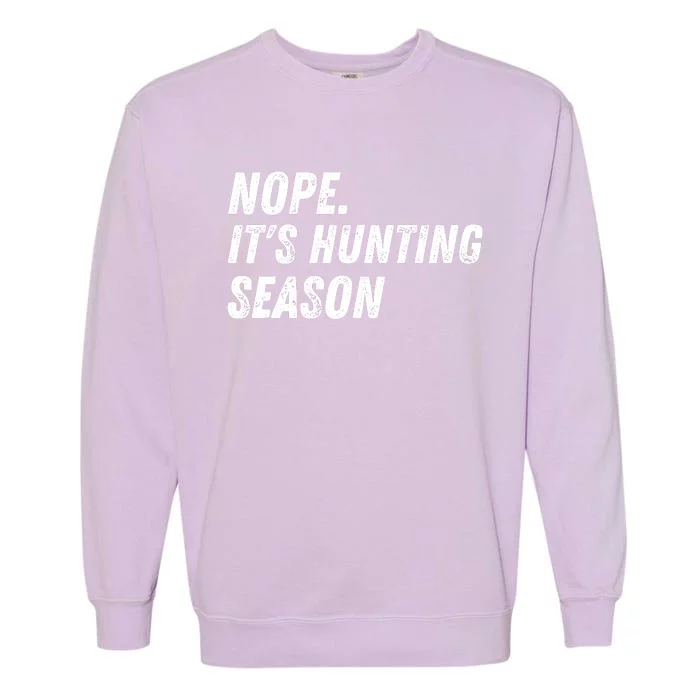 Nope. ItS Hunting Season Funny Garment-Dyed Sweatshirt