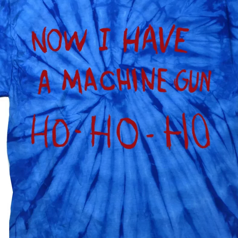 Now I Have A Machine Gun Ho Ho Ho Cute Gift Tie-Dye T-Shirt