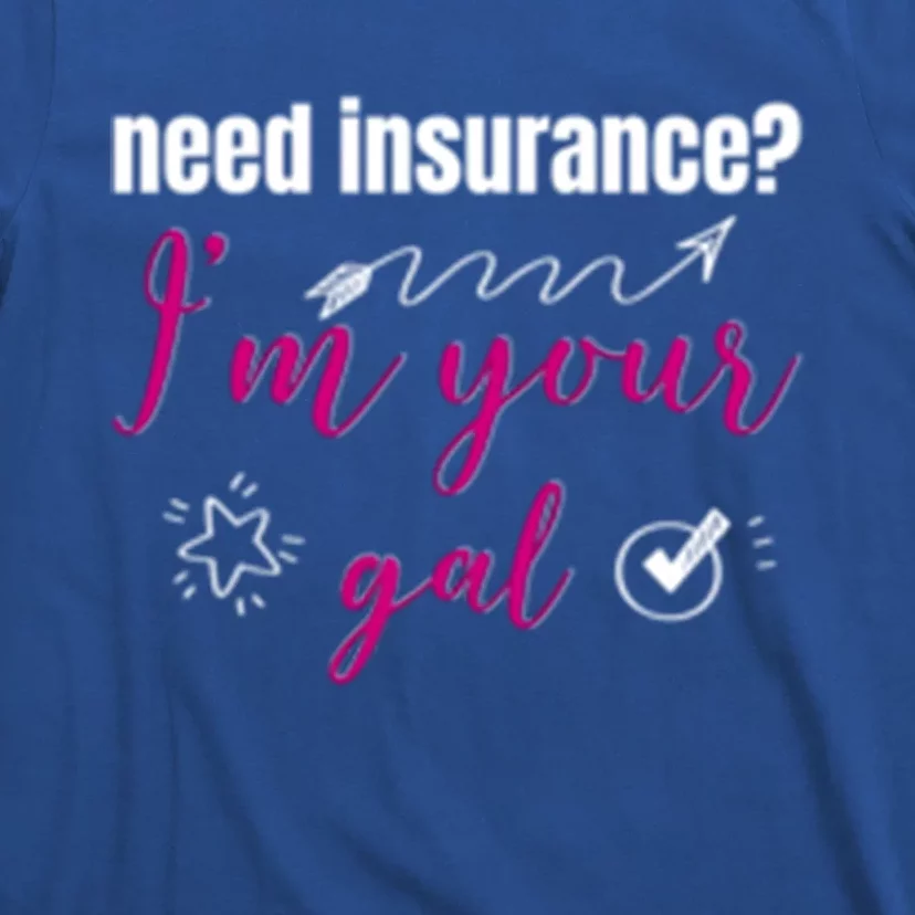 Need Insurance I'm Your Gal Life Insurance Broker Great Gift T-Shirt