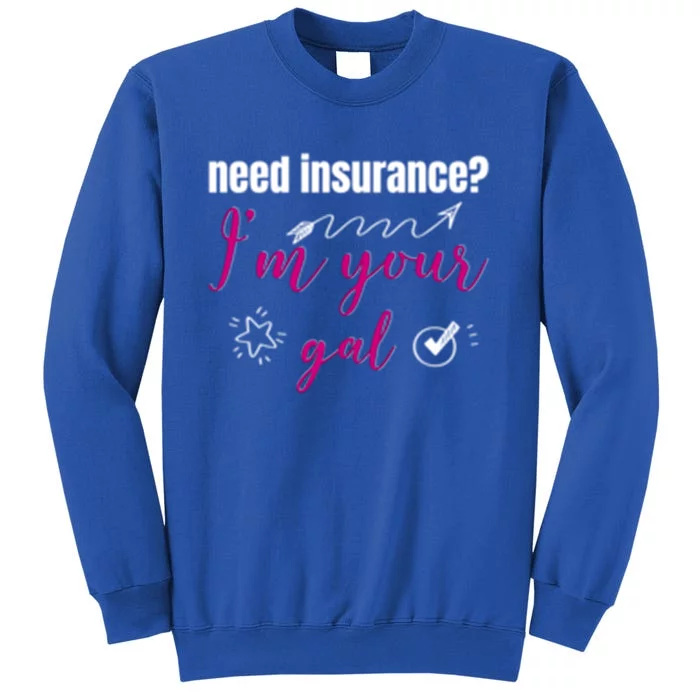 Need Insurance I'm Your Gal Life Insurance Broker Great Gift Tall Sweatshirt