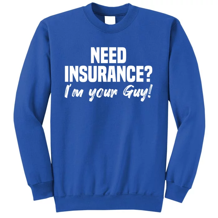 Need Insurance I'm Your Guy Insurance Broker Insurance Agent Meaningful Gift Tall Sweatshirt