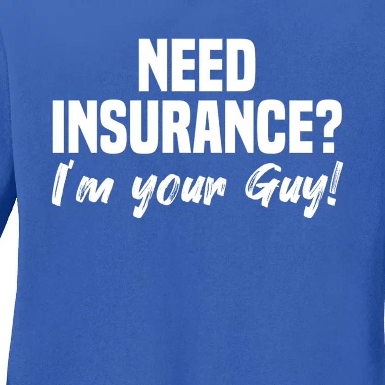 Need Insurance I'm Your Guy Insurance Broker Insurance Agent Meaningful Gift Ladies Long Sleeve Shirt