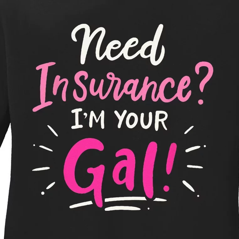 Need Insurance Im Your Gal Insurance Agent Ladies Long Sleeve Shirt