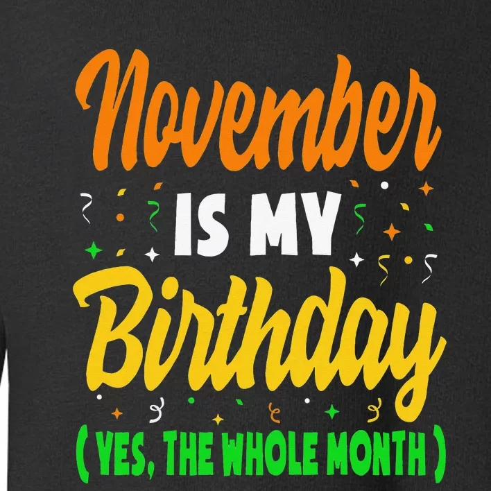 November Is My Birthday Month Yep The Whole Month Toddler Sweatshirt