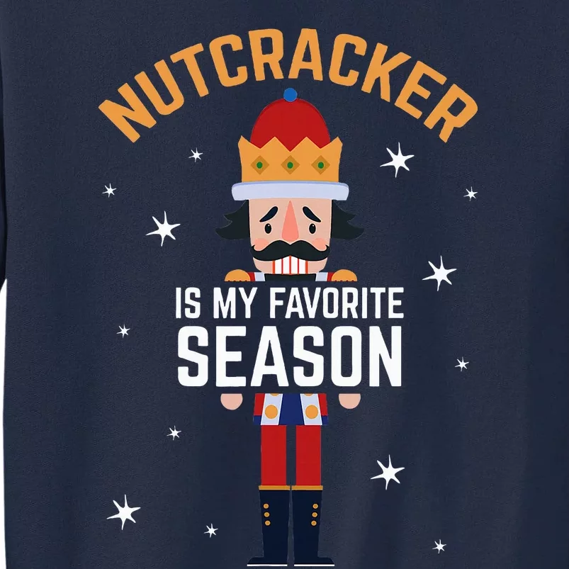 Nutcracker Is My Favorite Season Nutcracker Tall Sweatshirt