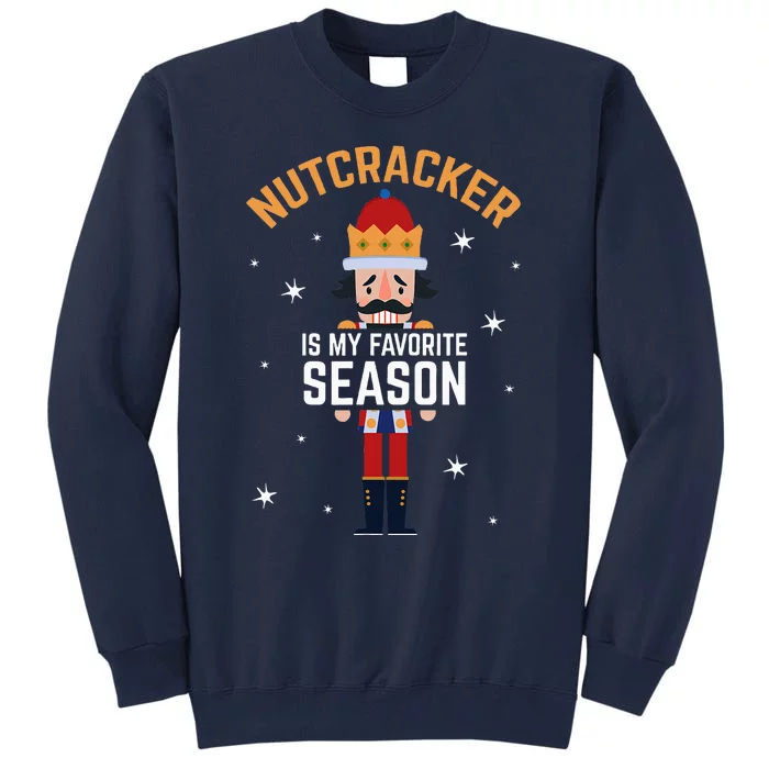 Nutcracker Is My Favorite Season Nutcracker Tall Sweatshirt