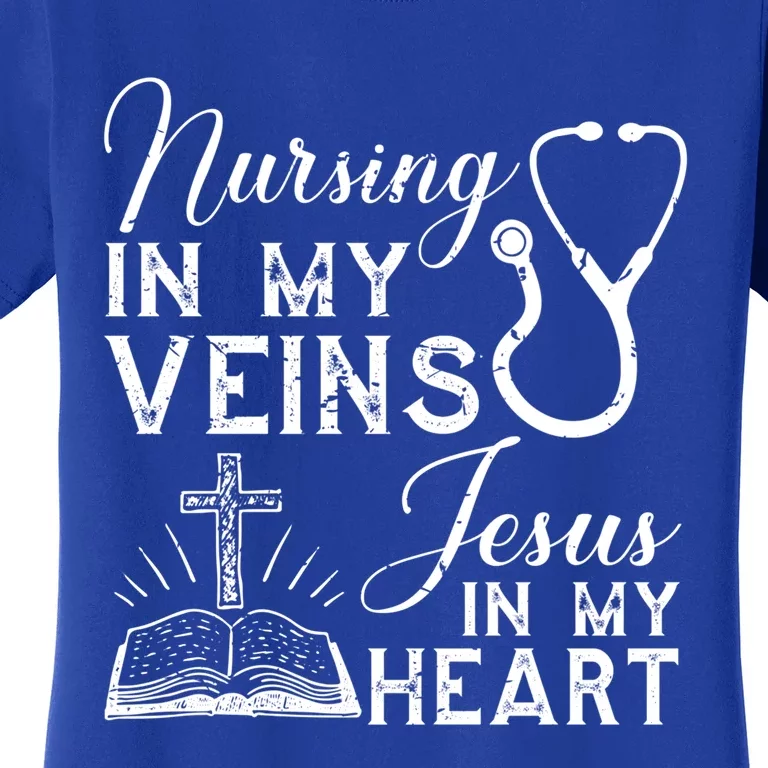 Nursing In My Veins Jesus In My Heart Nurse Gift Women's T-Shirt