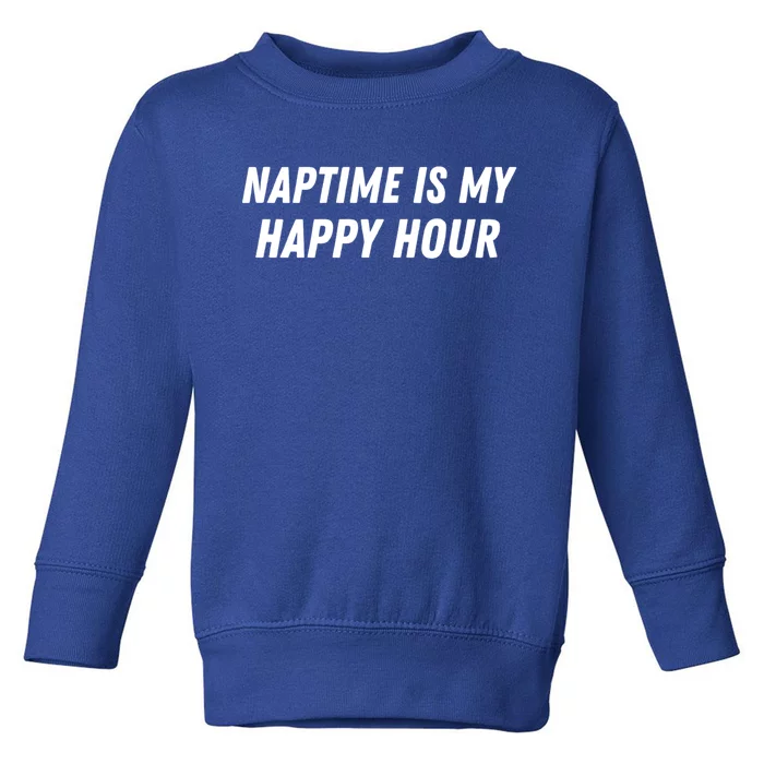 Naptime Is My Happy Hour Funny Nap Lover Sarcastic Mom Joke Gift Toddler Sweatshirt