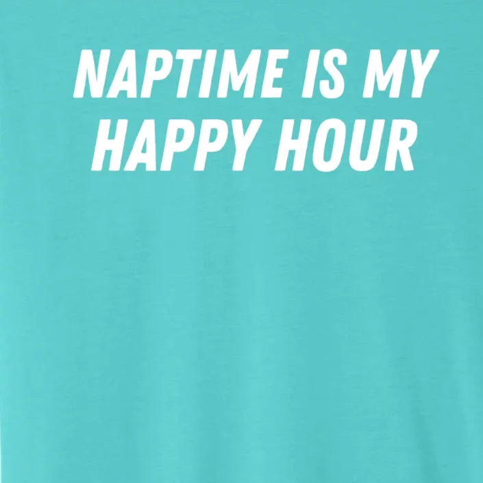 Naptime Is My Happy Hour Funny Nap Lover Sarcastic Mom Joke Gift ChromaSoft Performance T-Shirt