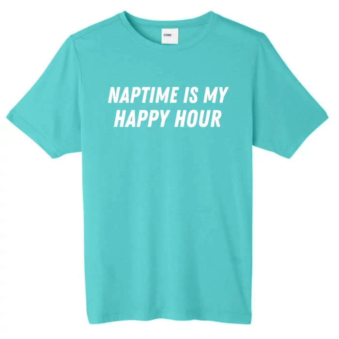 Naptime Is My Happy Hour Funny Nap Lover Sarcastic Mom Joke Gift ChromaSoft Performance T-Shirt