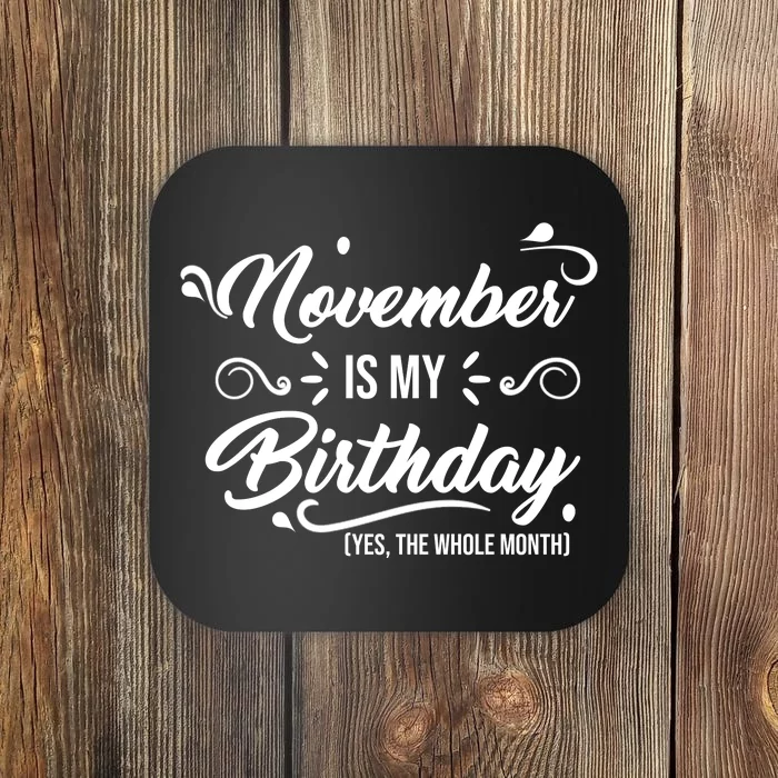 November Is My Birthday Yes The Whole Month Birthday Coaster