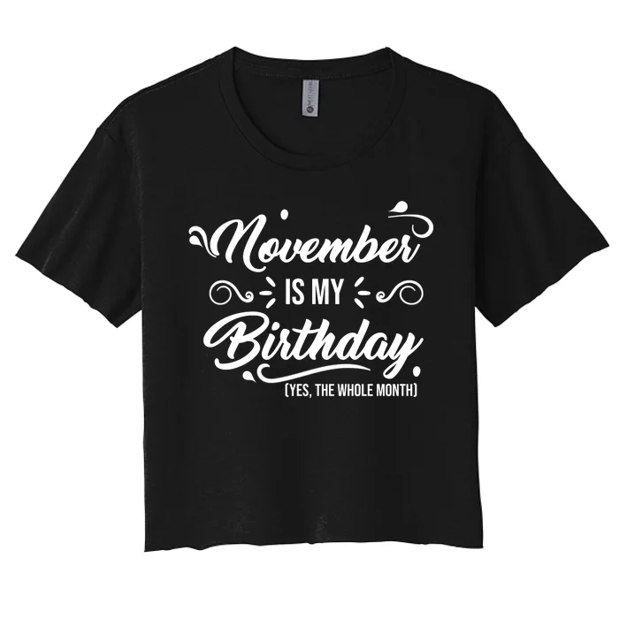 November Is My Birthday Yes The Whole Month Birthday Women's Crop Top Tee