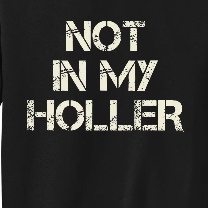 Not In My Holler Appalachia West Virginia Appalachian Quote Sweatshirt